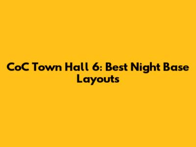 CoC Town Hall 6: Best Night Base Layouts