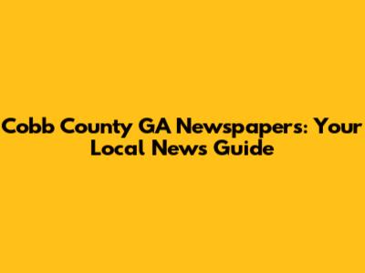 Cobb County GA Newspapers: Your Local News Guide