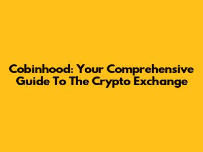 Cobinhood: Your Comprehensive Guide To The Crypto Exchange