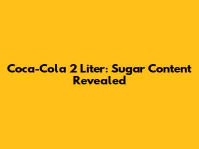 Coca-Cola 2 Liter: Sugar Content Revealed