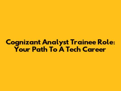 Cognizant Analyst Trainee Role: Your Path To A Tech Career