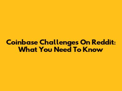 Coinbase Challenges On Reddit: What You Need To Know