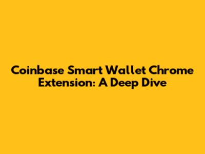 Coinbase Smart Wallet Chrome Extension: A Deep Dive