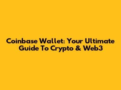 Coinbase Wallet: Your Ultimate Guide To Crypto & Web3
