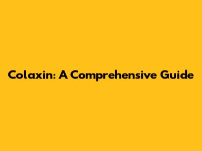 Colaxin: A Comprehensive Guide