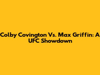Colby Covington Vs. Max Griffin: A UFC Showdown