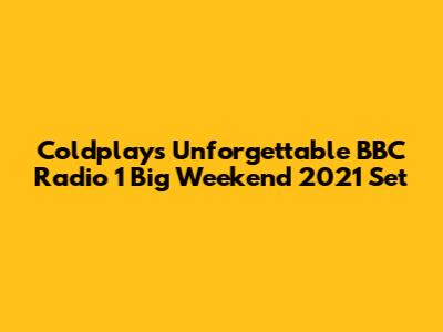 Coldplay's Unforgettable BBC Radio 1 Big Weekend 2021 Set