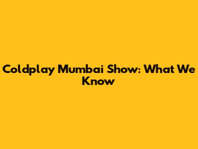 Coldplay Mumbai Show: What We Know