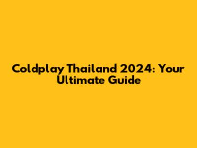 Coldplay Thailand 2024: Your Ultimate Guide