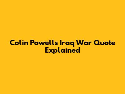 Colin Powell's Iraq War Quote Explained