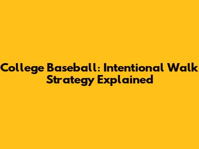 College Baseball: Intentional Walk Strategy Explained
