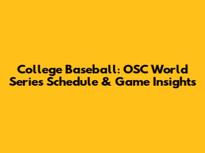 College Baseball: OSC World Series Schedule & Game Insights