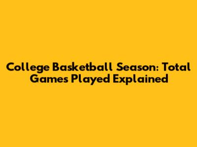 College Basketball Season: Total Games Played Explained