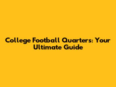 College Football Quarters: Your Ultimate Guide