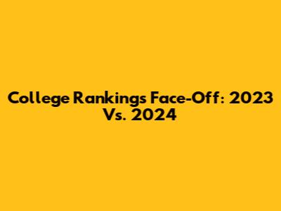 College Rankings Face-Off: 2023 Vs. 2024