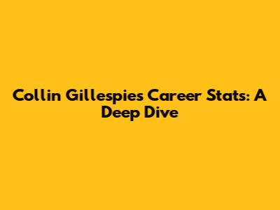 Collin Gillespie's Career Stats: A Deep Dive
