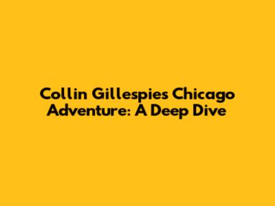 Collin Gillespie's Chicago Adventure: A Deep Dive