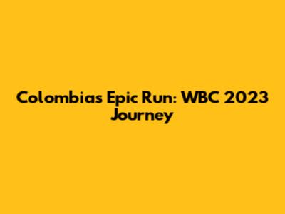 Colombia's Epic Run: WBC 2023 Journey