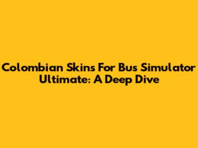 Colombian Skins For Bus Simulator Ultimate: A Deep Dive