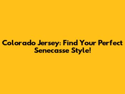 Colorado Jersey: Find Your Perfect Senecasse Style!