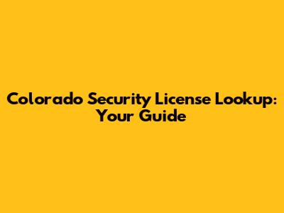 Colorado Security License Lookup: Your Guide