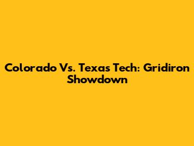 Colorado Vs. Texas Tech: Gridiron Showdown