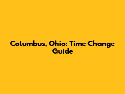 Columbus, Ohio: Time Change Guide