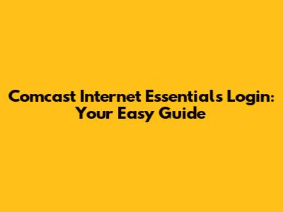 Comcast Internet Essentials Login: Your Easy Guide