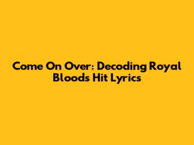 Come On Over: Decoding Royal Blood's Hit Lyrics