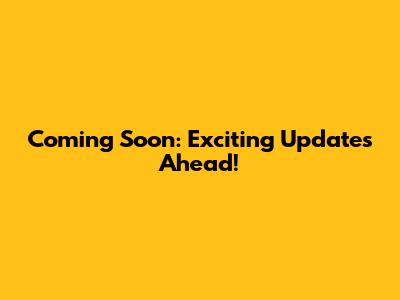 Coming Soon: Exciting Updates Ahead!