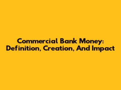 Commercial Bank Money: Definition, Creation, And Impact