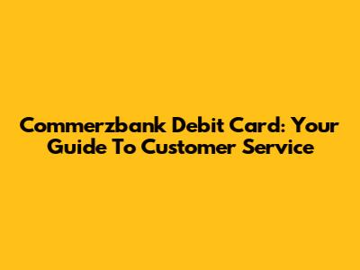 Commerzbank Debit Card: Your Guide To Customer Service