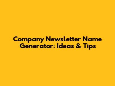 Company Newsletter Name Generator: Ideas & Tips