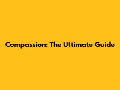 Compassion: The Ultimate Guide