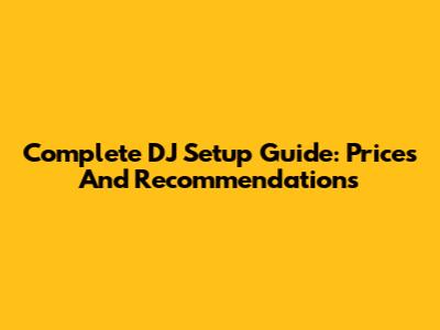 Complete DJ Setup Guide: Prices And Recommendations