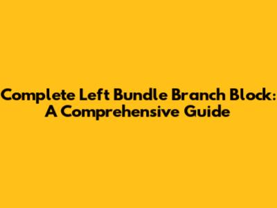 Complete Left Bundle Branch Block: A Comprehensive Guide