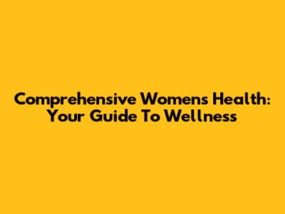 Comprehensive Women's Health: Your Guide To Wellness