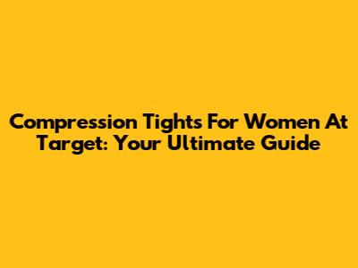 Compression Tights For Women At Target: Your Ultimate Guide