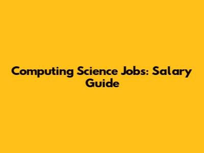 Computing Science Jobs: Salary Guide