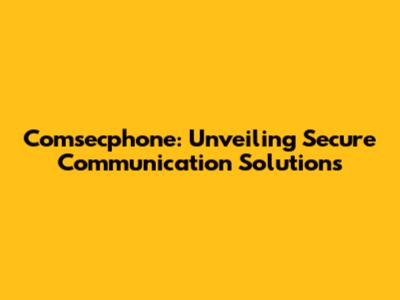 Comsecphone: Unveiling Secure Communication Solutions