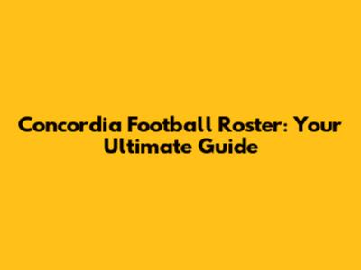 Concordia Football Roster: Your Ultimate Guide