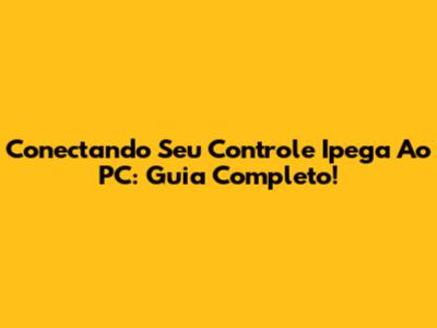 Conectando Seu Controle Ipega Ao PC: Guia Completo!