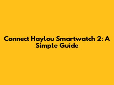 Connect Haylou Smartwatch 2: A Simple Guide