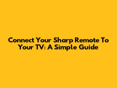 Connect Your Sharp Remote To Your TV: A Simple Guide