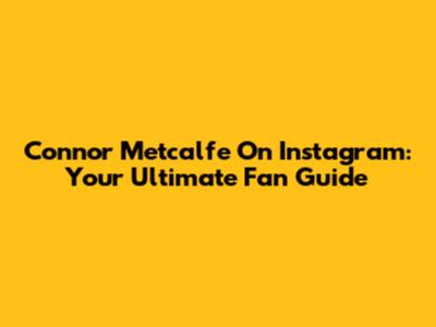 Connor Metcalfe On Instagram: Your Ultimate Fan Guide
