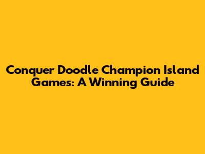 Conquer Doodle Champion Island Games: A Winning Guide