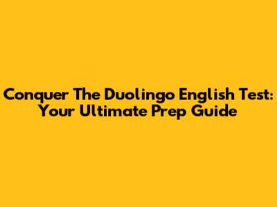 Conquer The Duolingo English Test: Your Ultimate Prep Guide
