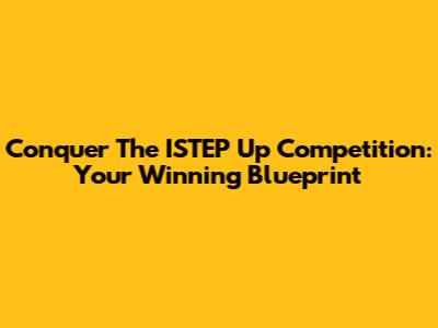 Conquer The ISTEP Up Competition: Your Winning Blueprint
