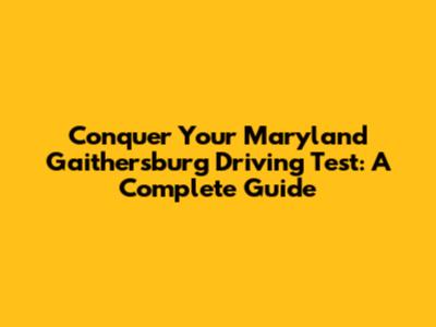 Conquer Your Maryland Gaithersburg Driving Test: A Complete Guide