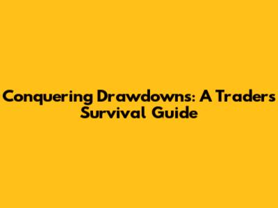 Conquering Drawdowns: A Trader's Survival Guide